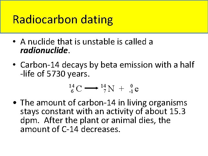 Radiocarbon dating • A nuclide that is unstable is called a radionuclide. • Carbon-14