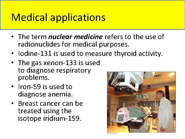 Medical applications • The term nuclear medicine refers to the use of radionuclides for