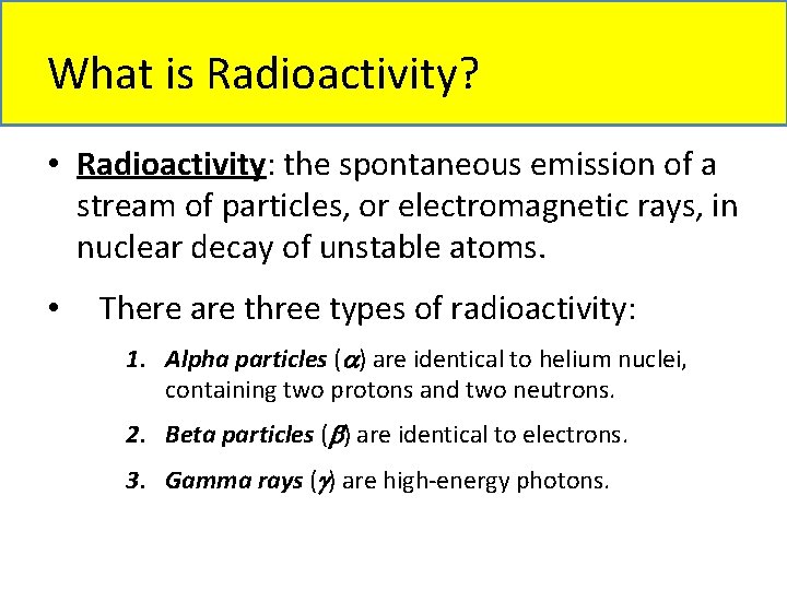 What is Radioactivity? • Radioactivity: the spontaneous emission of a stream of particles, or