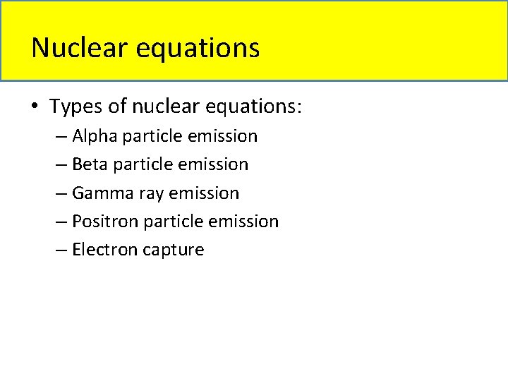 Nuclear equations • Types of nuclear equations: – Alpha particle emission – Beta particle