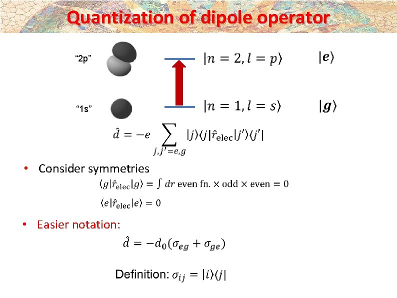 Quantization of dipole operator “ 2 p” “ 1 s” • Consider symmetries • Quantization of dipole operator “ 2 p” “ 1 s” • Consider symmetries •