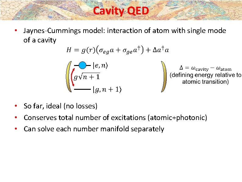 Cavity QED • Jaynes-Cummings model: interaction of atom with single mode of a cavity Cavity QED • Jaynes-Cummings model: interaction of atom with single mode of a cavity