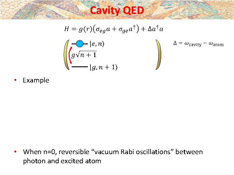 Cavity QED • Example • When n=0, reversible “vacuum Rabi oscillations” between photon and Cavity QED • Example • When n=0, reversible “vacuum Rabi oscillations” between photon and