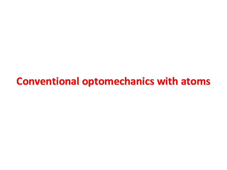 Conventional optomechanics with atoms Conventional optomechanics with atoms