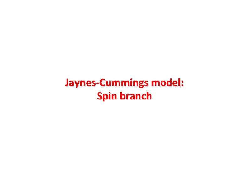 Jaynes-Cummings model: Spin branch Jaynes-Cummings model: Spin branch