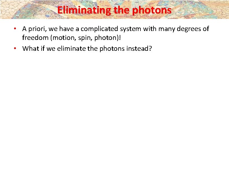 Eliminating the photons • A priori, we have a complicated system with many degrees Eliminating the photons • A priori, we have a complicated system with many degrees