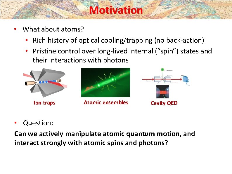 Motivation • What about atoms? • Rich history of optical cooling/trapping (no back-action) • Motivation • What about atoms? • Rich history of optical cooling/trapping (no back-action) •