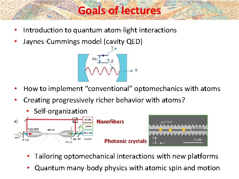 Goals of lectures • Introduction to quantum atom-light interactions • Jaynes-Cummings model (cavity QED) Goals of lectures • Introduction to quantum atom-light interactions • Jaynes-Cummings model (cavity QED)