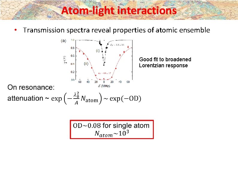 Atom-light interactions • Transmission spectra reveal properties of atomic ensemble Good fit to broadened Atom-light interactions • Transmission spectra reveal properties of atomic ensemble Good fit to broadened