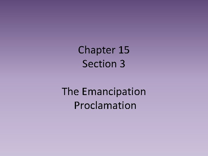 Chapter 15 Section 3 The Emancipation Proclamation 