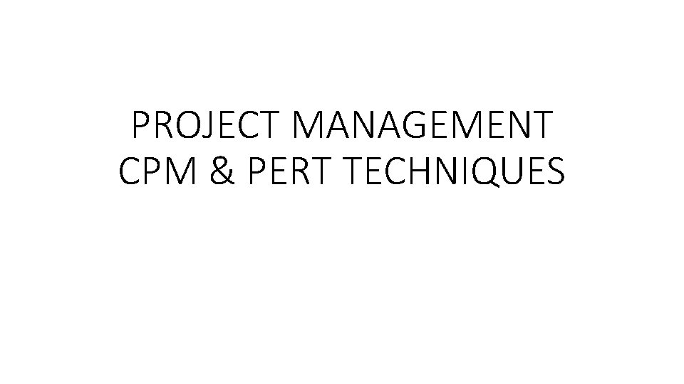 PROJECT MANAGEMENT CPM & PERT TECHNIQUES 