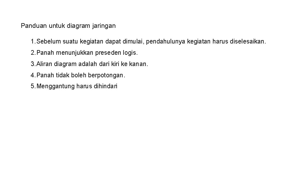 Panduan untuk diagram jaringan 1. Sebelum suatu kegiatan dapat dimulai, pendahulunya kegiatan harus diselesaikan.