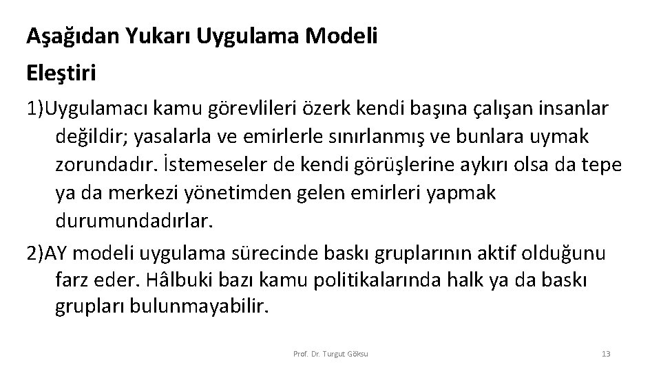 Aşağıdan Yukarı Uygulama Modeli Eleştiri 1)Uygulamacı kamu görevlileri özerk kendi başına çalışan insanlar değildir;