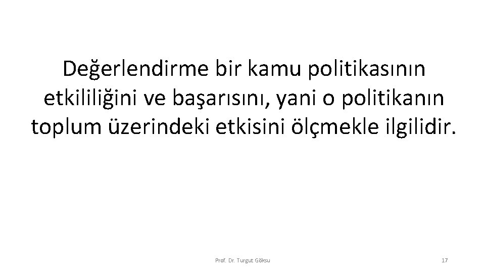 Değerlendirme bir kamu politikasının etkililiğini ve başarısını, yani o politikanın toplum üzerindeki etkisini ölçmekle