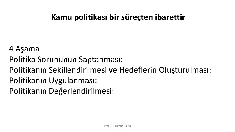 Kamu politikası bir süreçten ibarettir 4 Aşama Politika Sorununun Saptanması: Politikanın Şekillendirilmesi ve Hedeflerin