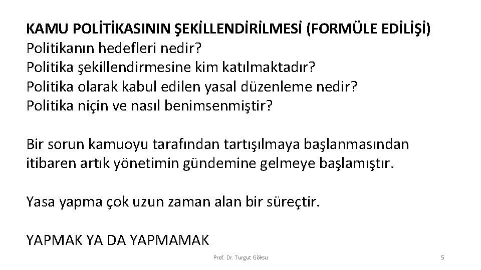 KAMU POLİTİKASININ ŞEKİLLENDİRİLMESİ (FORMÜLE EDİLİŞİ) Politikanın hedefleri nedir? Politika şekillendirmesine kim katılmaktadır? Politika olarak