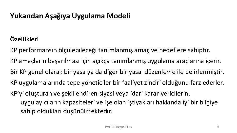 Yukarıdan Aşağıya Uygulama Modeli Özellikleri KP performansın ölçülebileceği tanımlanmış amaç ve hedeflere sahiptir. KP