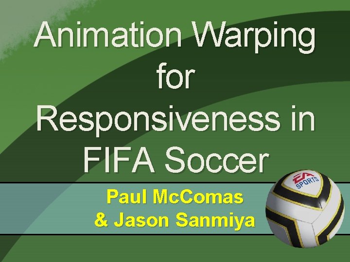 Animation Warping for Responsiveness in FIFA Soccer Paul Mc. Comas & Jason Sanmiya 
