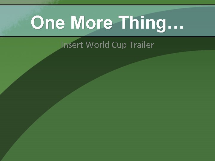 One More Thing… Insert World Cup Trailer 