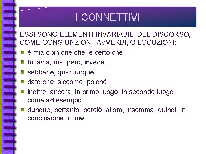 I CONNETTIVI ESSI SONO ELEMENTI INVARIABILI DEL DISCORSO, COME CONGIUNZIONI, AVVERBI, O LOCUZIONI: è