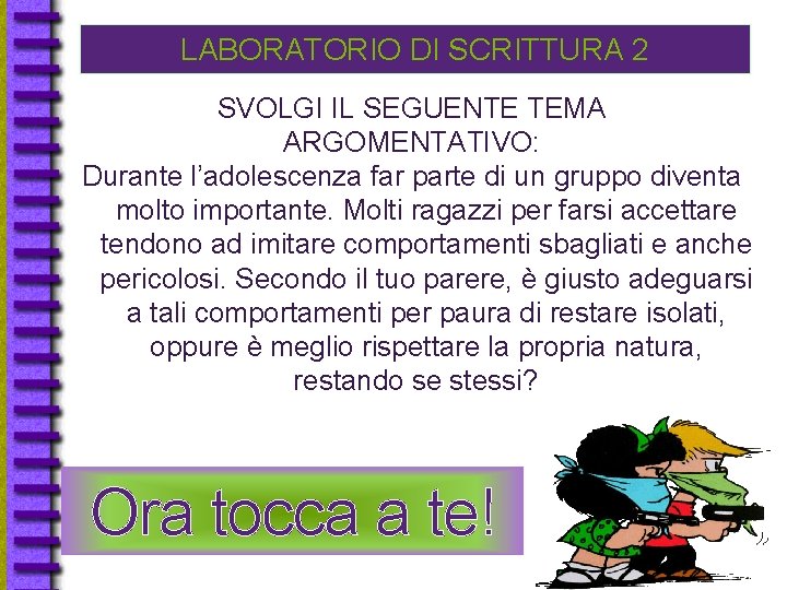 LABORATORIO DI SCRITTURA 2 SVOLGI IL SEGUENTE TEMA ARGOMENTATIVO: Durante l’adolescenza far parte di