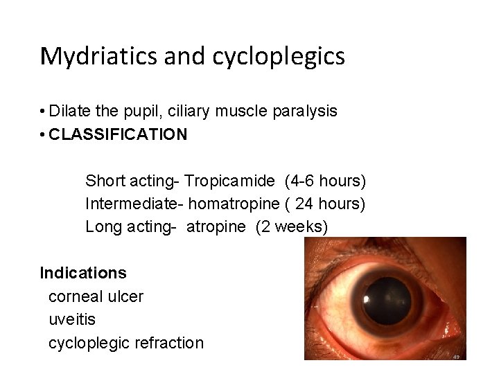 Mydriatics and cycloplegics • Dilate the pupil, ciliary muscle paralysis • CLASSIFICATION Short acting-