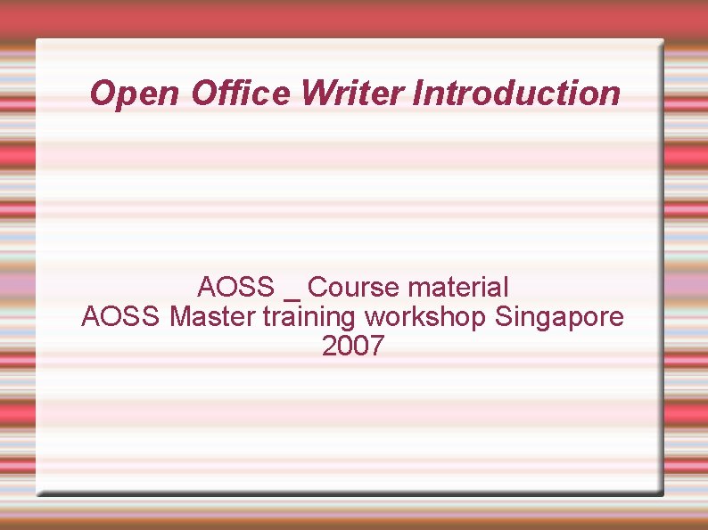Open Office Writer Introduction AOSS _ Course material AOSS Master training workshop Singapore 2007