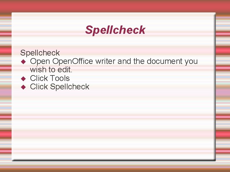 Spellcheck Open. Office writer and the document you wish to edit. Click Tools Click