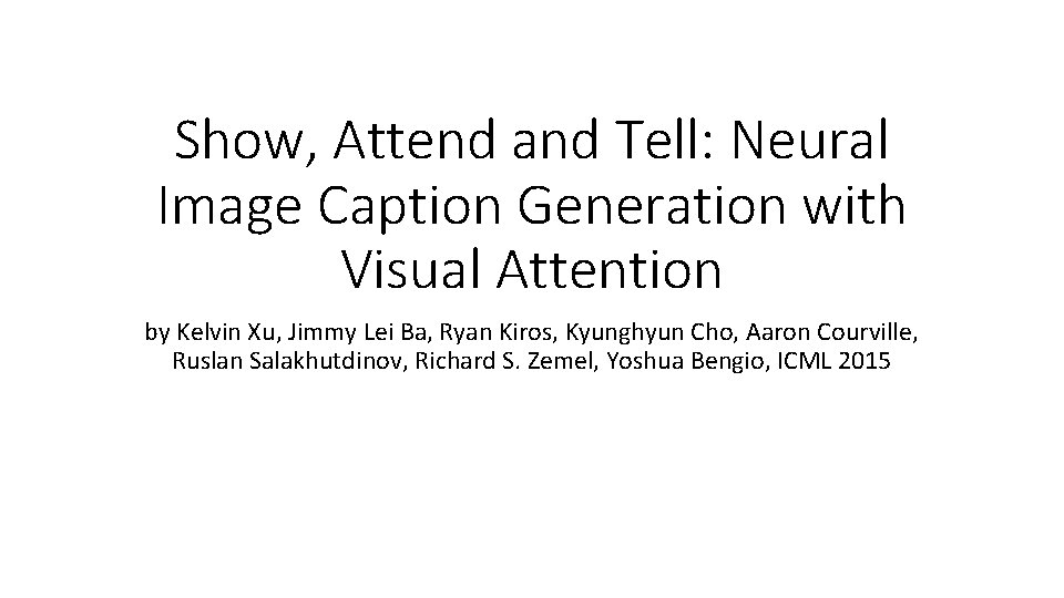 Show, Attend and Tell: Neural Image Caption Generation with Visual Attention by Kelvin Xu,