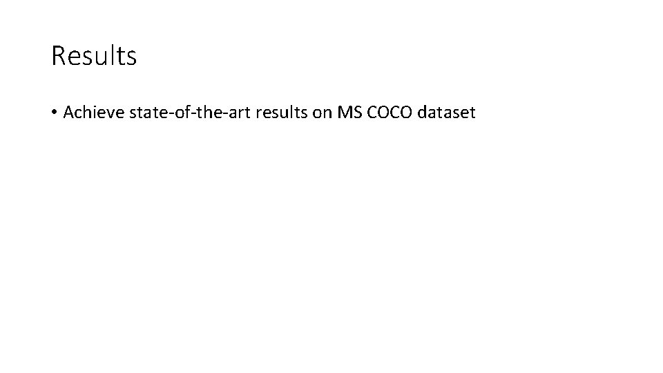 Results • Achieve state-of-the-art results on MS COCO dataset 