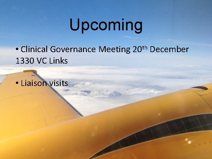 Upcoming • Clinical Governance Meeting 20 th December 1330 VC Links • Liaison visits