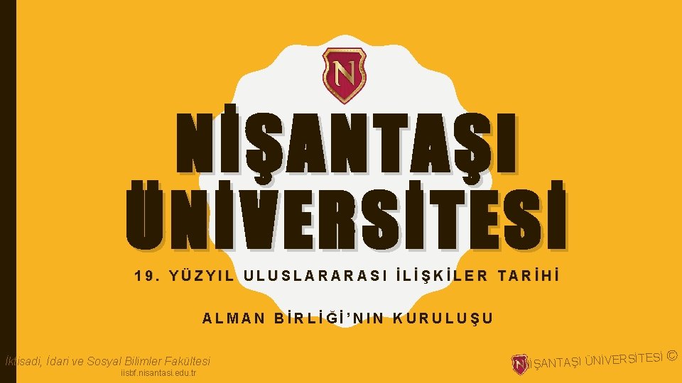 NİŞANTAŞI ÜNİVERSİTESİ 19. YÜZYIL ULUSLARARASI İLİŞKİLER TARİHİ ALMAN BİRLİĞİ’NIN KURULUŞU İktisadi, İdari ve Sosyal