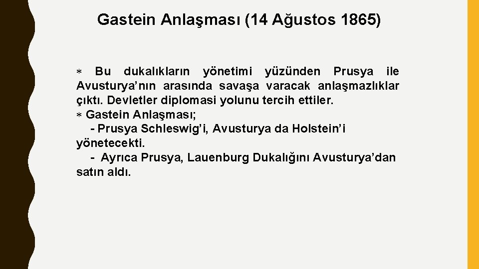 Gastein Anlaşması (14 Ağustos 1865) Bu dukalıkların yönetimi yüzünden Prusya ile Avusturya’nın arasında savaşa