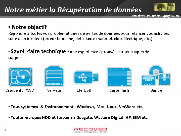 Notre métier la Récupération de données Vos données, notre engagement • Notre objectif Répondre