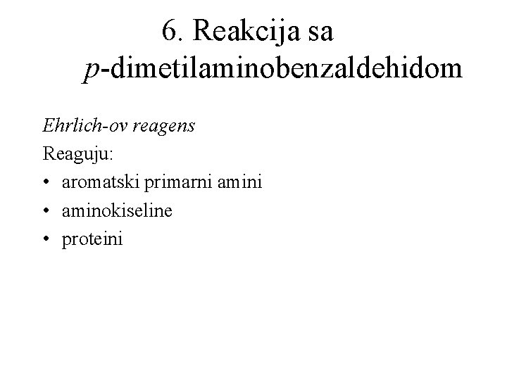 6. Reakcija sa p-dimetilaminobenzaldehidom Ehrlich-ov reagens Reaguju: • aromatski primarni amini • aminokiseline •