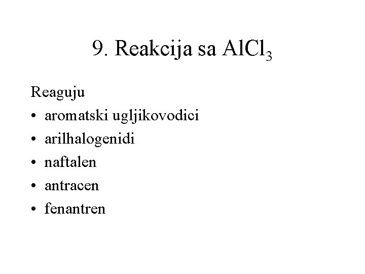 9. Reakcija sa Al. Cl 3 Reaguju • aromatski ugljikovodici • arilhalogenidi • naftalen