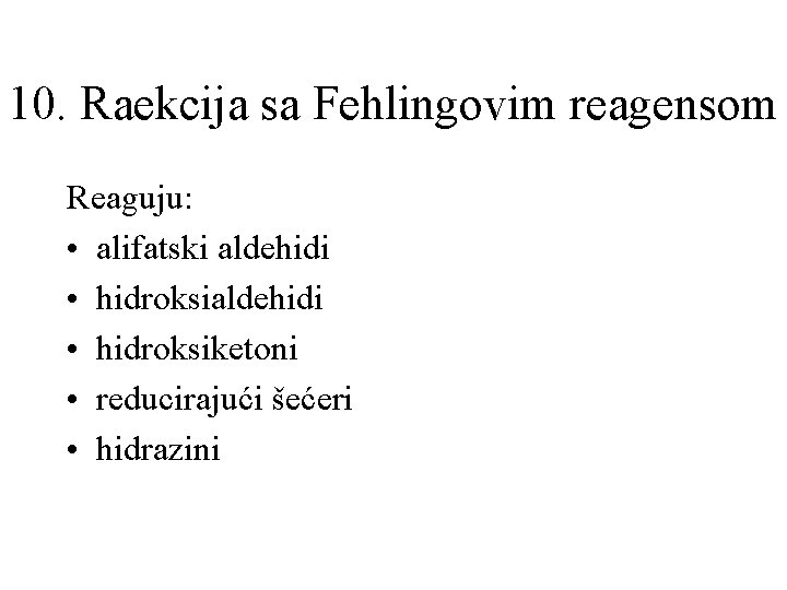 10. Raekcija sa Fehlingovim reagensom Reaguju: • alifatski aldehidi • hidroksiketoni • reducirajući šećeri