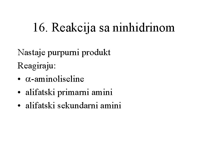 16. Reakcija sa ninhidrinom Nastaje purpurni produkt Reagiraju: • -aminoliseline • alifatski primarni amini