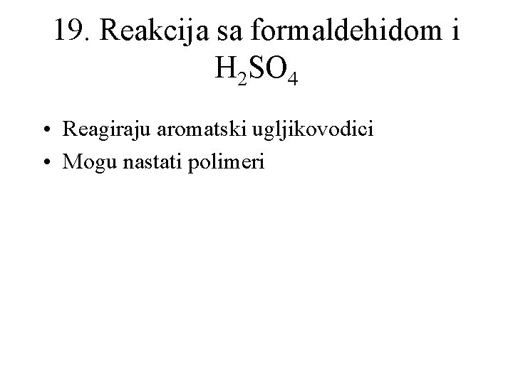 19. Reakcija sa formaldehidom i H 2 SO 4 • Reagiraju aromatski ugljikovodici •