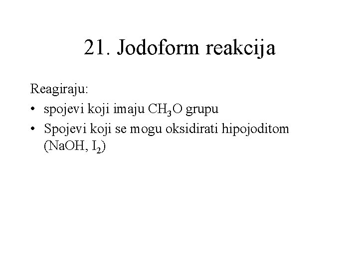 21. Jodoform reakcija Reagiraju: • spojevi koji imaju CH 3 O grupu • Spojevi