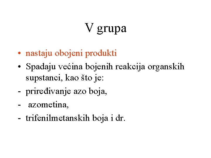 V grupa • nastaju obojeni produkti • Spadaju većina bojenih reakcija organskih supstanci, kao