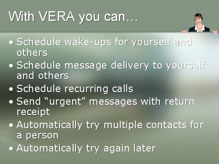 With VERA you can… • Schedule wake-ups for yourself and others • Schedule message