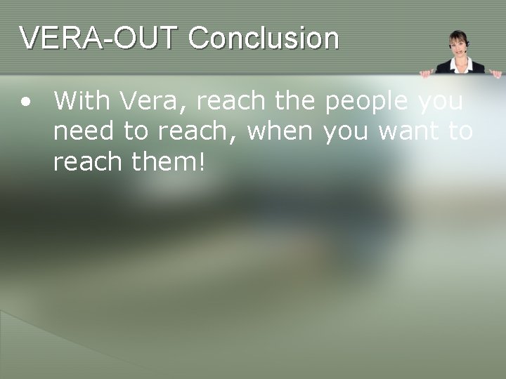 VERA-OUT Conclusion • With Vera, reach the people you need to reach, when you