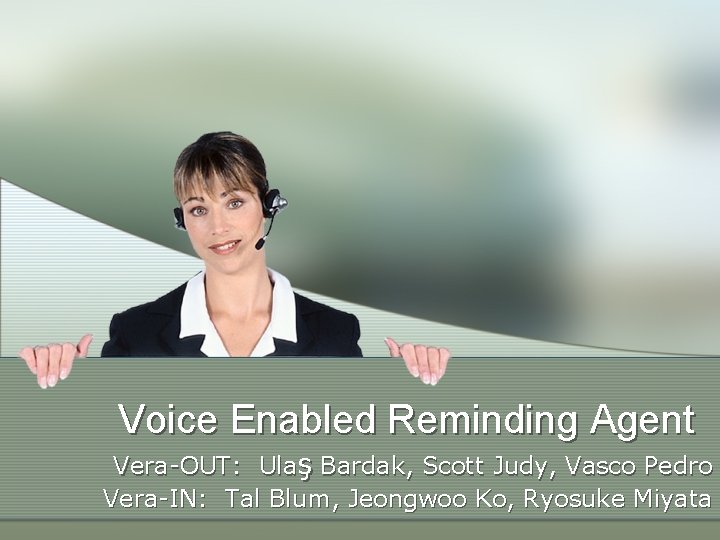Voice Enabled Reminding Agent Vera-OUT: Ulaş Bardak, Scott Judy, Vasco Pedro Vera-IN: Tal Blum,