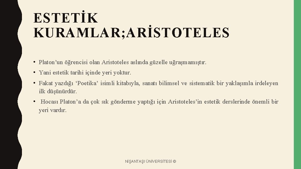 ESTETİK KURAMLAR; ARİSTOTELES • Platon’un öğrencisi olan Aristoteles aslında güzelle uğraşmamıştır. • Yani estetik