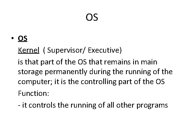 OS • OS Kernel ( Supervisor/ Executive) is that part of the OS that