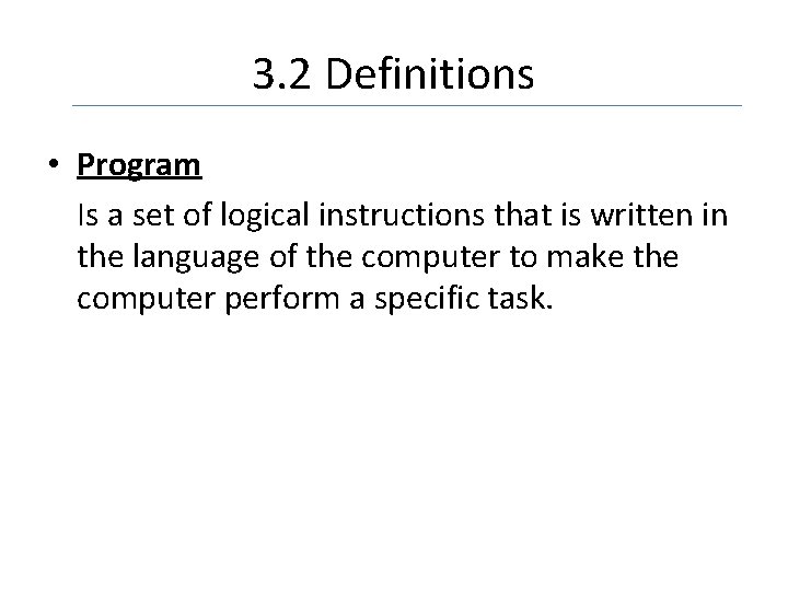 3. 2 Definitions • Program Is a set of logical instructions that is written