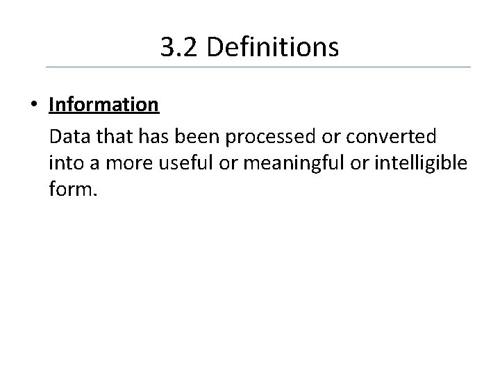 3. 2 Definitions • Information Data that has been processed or converted into a