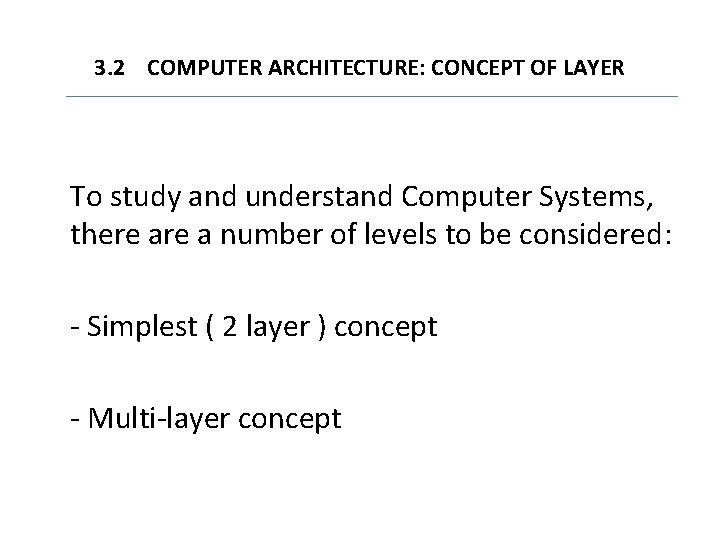 3. 2 COMPUTER ARCHITECTURE: CONCEPT OF LAYER To study and understand Computer Systems, there