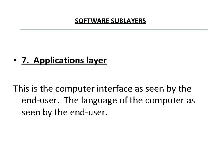 SOFTWARE SUBLAYERS • 7. Applications layer This is the computer interface as seen by